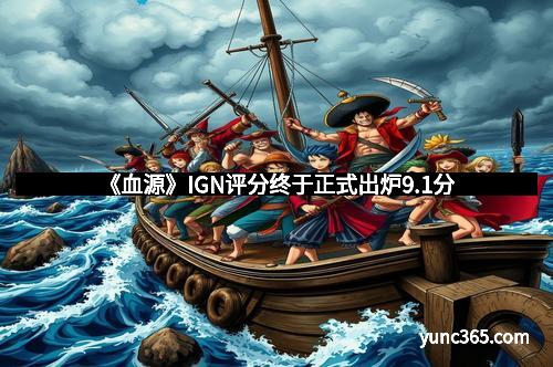《血源》IGN评分终于正式出炉9.1分