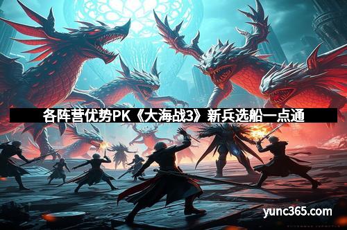 各阵营优势PK《大海战3》新兵选船一点通